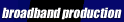 Broadband Production